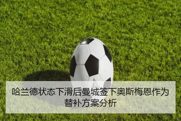哈兰德状态下滑后曼城签下奥斯梅恩作为替补方案分析
