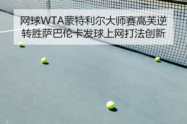 网球WTA蒙特利尔大师赛高芙逆转胜萨巴伦卡发球上网打法创新